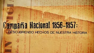 La Campaña Nacional  1856-1857: Descubriendo hechos de nuestra historia