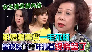 離婚贍養費一毛不給！女主播單親下場震撼黃越綏，大砲吐槽邱沁宜「結婚生子」沒希望了｜每周精選