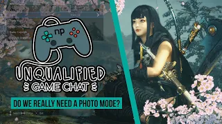 Unqualified Game Chat Ep 6 - Do We Really Need a Photo Mode?