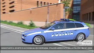 NONOSTANTE IL DIVIETO SI AVVICINA ALL'EX COMPAGNA, STALKER ARRESTATO DALLA POLIZIA | 08/07/2022