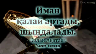 Иман қалай артады,шыңдалады-Ерлан Ақатаев