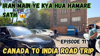 Iran Main Ye Kya Hua Hamare Sath 😱| #ep 71 | Canada To India Road Trip | #travel #roohseraahi