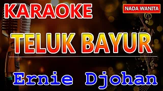 TELUK BAYUR  KARAOKE - Ernie Djohan | KARAOKE HD | Nada Wanita