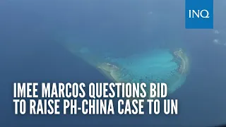 Imee Marcos questions bid to raise PH-China case to UN