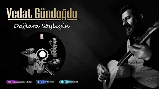 Vedat Gündoğdu | Dağlara Söyleyin | 2022 Arda Müzik