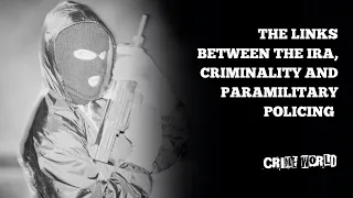 The links between the IRA, Criminality and Paramilitary Policing