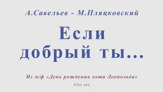 Если добрый ты. А.Савельев - М.Пляцковский. Для альт саксофона