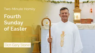 Fourth Sunday of Easter - Two-Minute Homily: Dcn Gary Stone