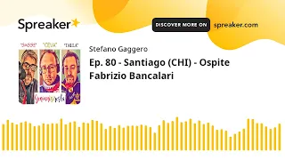 Ep. 80 - Santiago (CHI) - Ospite Fabrizio Bancalari