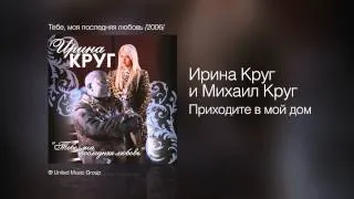 Ирина Круг и Михаил Круг - Приходите в мой дом - Тебе, моя последняя любовь /2006/