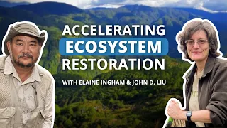 How to Accelerate Soil & Ecosystem Restoration | John D. Liu | Dr. Elaine Ingham