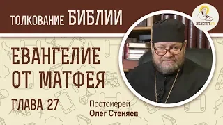 Евангелие от Матфея. Глава 27. Протоиерей Олег Стеняев. Толкование Библии. Толкование Нового Завета