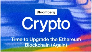 Time to Upgrade the Ethereum Blockchain (Again) | Bloomberg Crypto