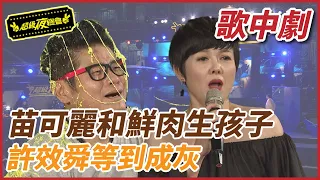 【超級歌中劇】苗可麗和鮮肉生孩子 許效舜等到成灰｜超級夜總會 Super Night Club