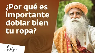 ¿Por qué es importante doblar bien tu ropa? | Sadhguru