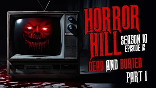 "Dead and Buried- Part ONE" S10E12 💀 Horror Hill (Scary Stories Creepypasta Podcast)