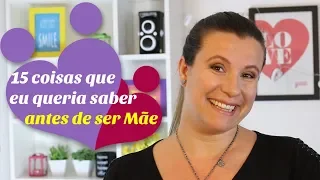 15 COISAS QUE EU GOSTARIA DE SABER ANTES DE SER MÃE | Monica Romeiro