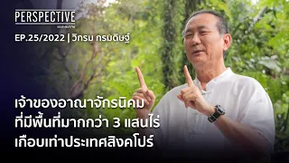 วิกรม กรมดิษฐ์ เจ้าของอาณาจักรนิคมพื้นที่กว่า 3 แสนไร่เกือบเท่าสิงคโปร์ | Perspective [26 มิ.ย. 65]