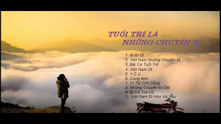 Tuổi Trẻ Là Những Chuyến Đi - Nhạc Phượt - Động Lực Cho Những Ngày Mệt Mỏi