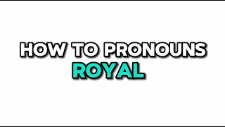 How to pronounce ROYAL | Pronounce Royal in English