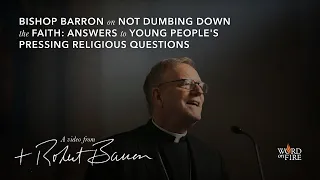 Bishop Barron on Not Dumbing Down the Faith: Answers to Young People's Pressing Religious Questions