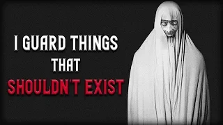 I Guard Things That Shouldn't Exist | Scary Stories | Creepypasta | Nosleep