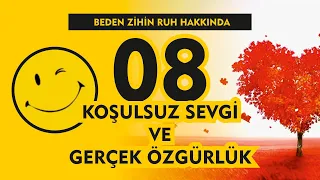 Koşulsuz Sevgi ve Gerçek Özgürlük / Beden -  Zihin -  Ruh 08