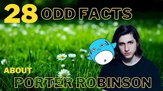 28 Things You Didn’t Know About Porter Robinson