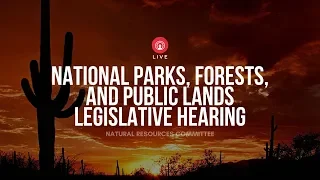 National Parks, Forests and Public Lands Legislative Hearing