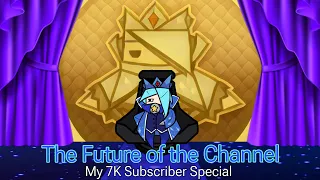 The Future of the Channel (7K Subscriber Special)