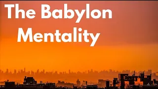 The Babylon Mentality