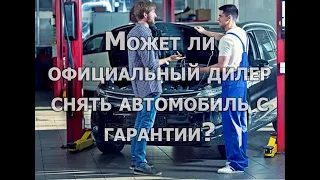 Может ли официальный дилер снять с гарантии автомобиль?