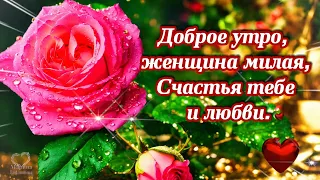 ДОБРОЕ УТРО,❤️ЖЕНЩИНА МИЛАЯ,❤️ СЧАСТЬЯ ТЕБЕ И ЛЮБВИ! ❤️💌 Красивое пожелание для самой прекрасной🌹🌹🌹