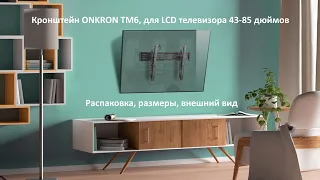 Кронштейн ONKRON TM6, для LCD телевизора 43-85 дюймов. Распаковка, размеры, внешний вид
