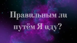 Правильным ли путём Я иду? - Таро онлайн