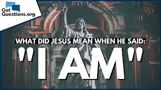 What did Jesus mean when He said 'I AM'? | GotQuestions.org