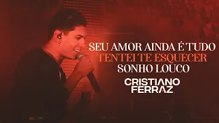 Cristiano Ferraz - Seu Amor Ainda É Tudo/ Tentei Te Esquecer/ Sonho Louco