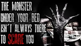 "The Monster Under Your Bed Isn't Always There To SCARE You" Creepypasta