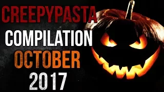 CREEPYPASTA COMPILATION - OCTOBER 2017