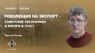 Революция на экспорт - советские республики в Европе в 1919 г. Леонтий Ланник