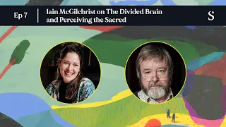 Iain McGilchrist on The Divided Brain and Perceiving the Sacred