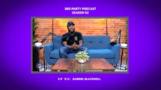 3RD PARTY PODCAST SEASON 02: EP3 GABRIEL BLACKWELL