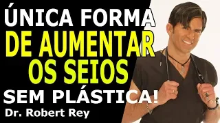 Dr. Rey - Única forma de aumentar os seios sem plástica!