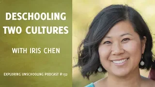 Deschooling Two Cultures with Iris Chen, Episode 132