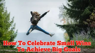 How to celebrate small wins to achieve Big goals