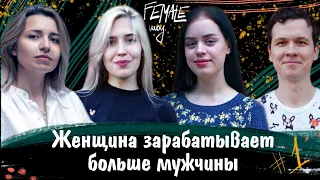ЖЕНЩИНА ЗАРАБАТЫВАЕТ БОЛЬШЕ МУЖЧИНЫ | Female Show | Выпуск #1