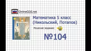 Задание №104 - Математика 5 класс (Никольский С.М., Потапов М.К.)