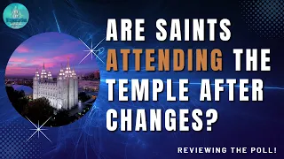 Are Latter-Day Saints Attending the Temple after the Changes?-Let's review the Poll!