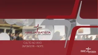 CULTO AO VIVO - PIB LONDRINA - 26/08/2018 - NOITE