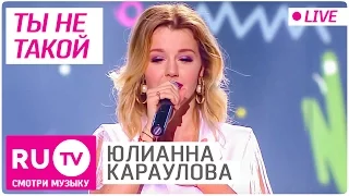 Юлианна Караулова - Ты не такой (Live)
